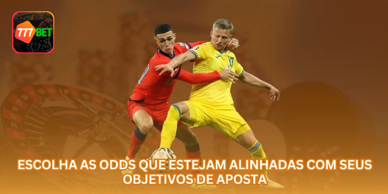 Escolha odds alinhadas ao objetivo da aposta